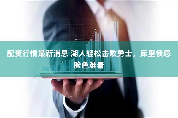 配资行情最新消息 湖人轻松击败勇士，库里愤怒脸色难看